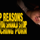 Reasons Why You Should Stop Watching Porn