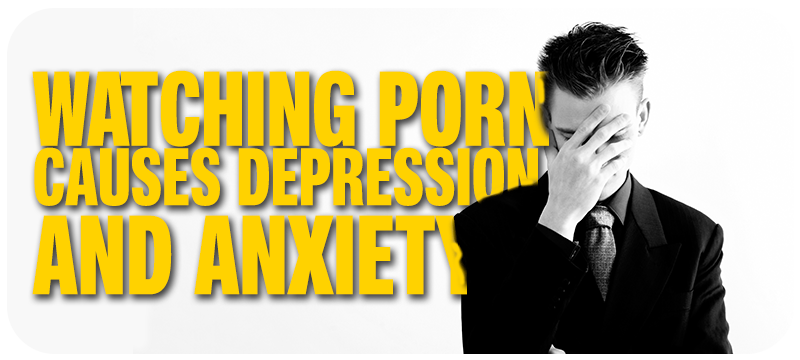 Watching porn causes depression and anxiety