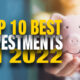Top 10 Best Investments In 2022