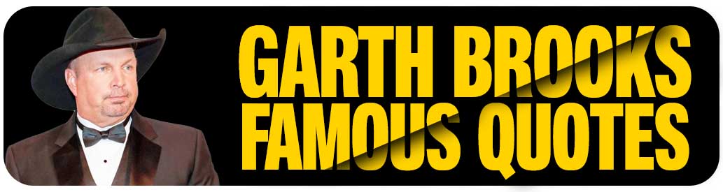 Garth Brooks Quotes
