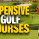 Expensive Golf Courses